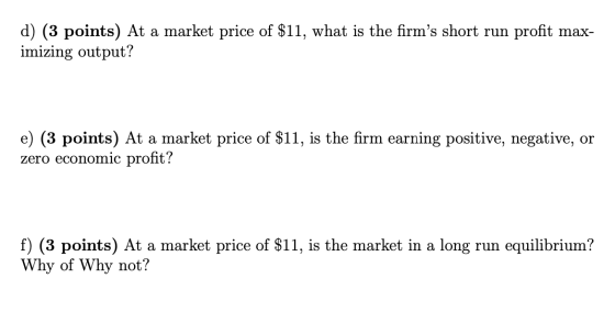d) (3 points) At a market price of $11, what is the firms short run profit max- imizing output? e) (3 points) At a market pr