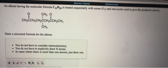 [Review Topics) [References) An alkene having the molecular formula C H20 is treated sequentially with ozone (O3) and zinc/ac