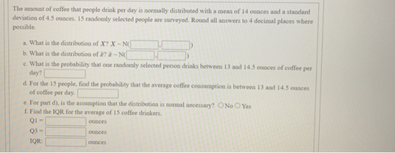 The amount of coffee that people drink per day is normally distributed with a mean of 14 ounces and a standard deviation of 4