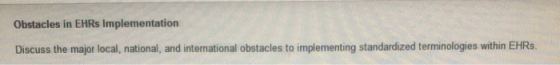 Obstacles in EHRs Implementation Discuss the major local, national, and international obstacles to implementing standardized