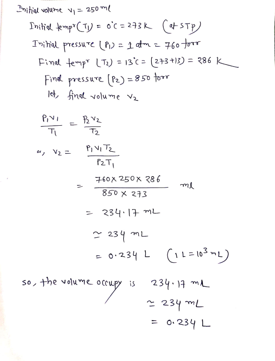 Pnitial volume vi = 250 ml Initial tempo C IV = OC = 273K Cat STP) Initial pressure (P) = 1 atm = 760 for Final tempo (T2) =