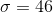 \sigma = 46