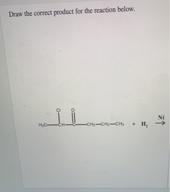 Draw the correct product for the reaction below. H3C—C—C— CH2-CH2-CH3 + H, →
