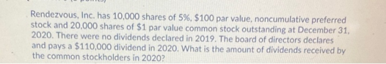 Rendezvous, Inc. has 10,000 shares of 5%, $100 par value, noncumulative preferred stock and 20,000 shares of $1 par value com