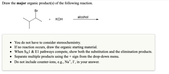Draw the major organic product(s) of the following reaction. Br alcohol + KOH • You do not have to consider stereochemistry.