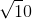 \sqrt 10