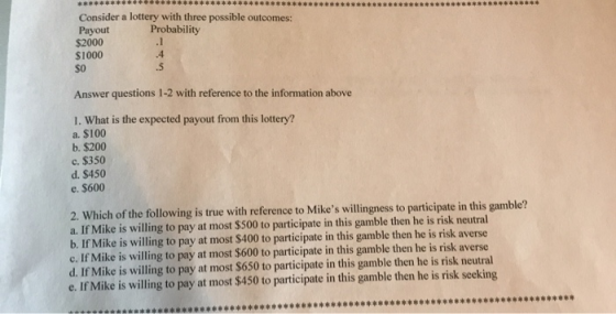 Consider a lottery with three possible outcomes: Payout $2000 $1000 $0 Probability .1l 4 .5 Answer questions 1-2 with referen