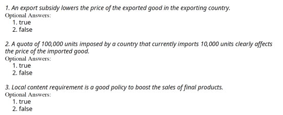 1. An export subsidy lowers the price of the exported good in the exporting country. Optional Answers: 1. true 2. false 2. A