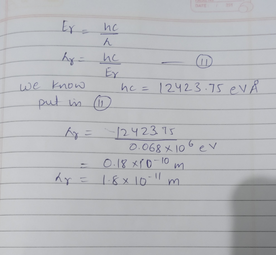 Er = ho hy he Er we know hc=12423.75 EVA put in y = -12423.75 0.068 x 106 ev = 0.18 *ro-10 m kg = 1.8x10-um.