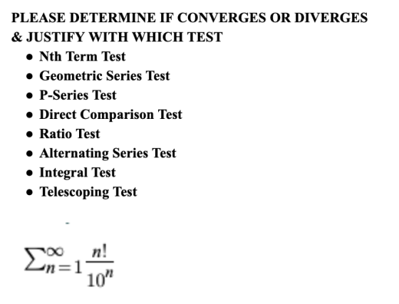 PLEASE DETERMINE IF CONVERGES OR DIVERGES & JUSTIFY WITH WHICH TEST • Nth Term Test • Geometric Series Test • P-Series Test •