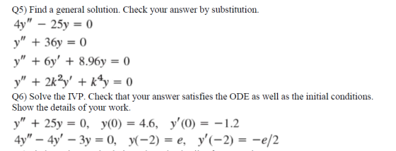 Q5) Find a general solution. Check your answer by substitution. 4y – 25y = 0 y + 36y = 0 y + 6y + 8.96y = 0) y + 2k%y +
