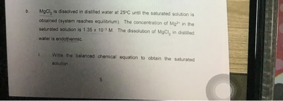 b. MgCl, is dissolved in distilled water at 25°C until the saturated solution is obtained (system reaches equilibrium). The c