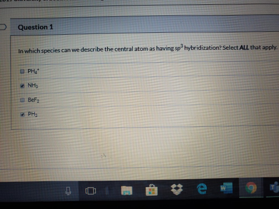 Question 1 In which species can we describe the central atom as having sphybridization? Select ALL that apply. DPH NH: BeF2 =