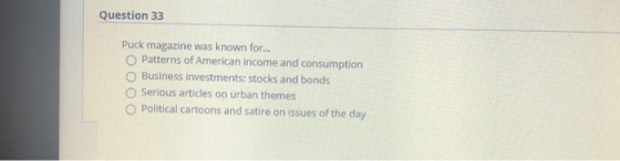 Question 33 Puck magazine was known for... Patterns of American income and consumption Business investments: stocks and bonds