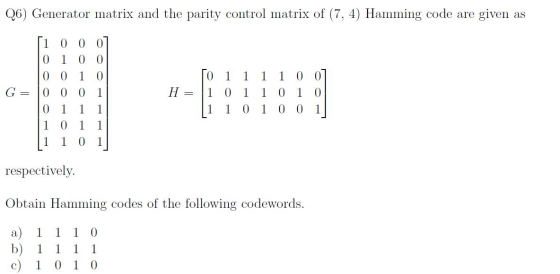 Q6) Generator matrix and the parity control matrix of (7, 4) Hamming code are given as 1 0 1 1 0 0 G= (1 0 0 0 1 0 0 0 0 0 0