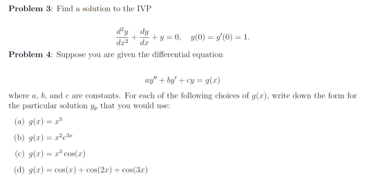 Problem 3: Find a solution to the IVP dy dy + dc2 + y = 0, y(0) = y(0) = 1. dx Problem 4: Suppose you are given the differen