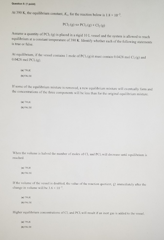Question 5: (1 point) At 390 K, the equilibrium constant, K., for the reaction below is 1.8 x 10-?. PCIs (g) - PC1; (g) + Cl2