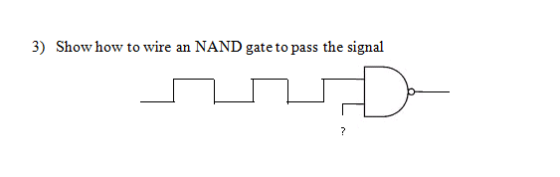 3) Show how to wire an NAND gate to pass the signal