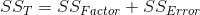 SS_{T}=SS_{Factor}+SS_{Error}