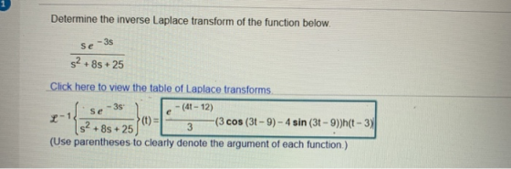 Determine the inverse Laplace transform of the function below. se -35 s2 +85 + 25 e Click here to view the table of Laplace t