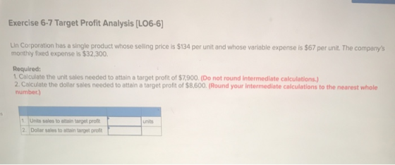 Exercise 6-7 Target Profit Analysis [LO6-6] Lin Corporation has a single product whose selling price is $134 per unit and who