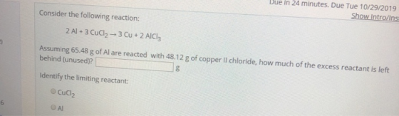 Due in 24 minutes. Due Tue 10/29/2019 Show Intro/Ins Consider the following reaction: 2 Al 3 CuCl2 3 Cu + 2 AICI3 Assuming 65