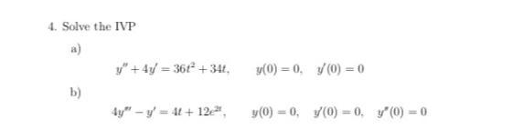 4. Solve the IVP y + 4y = 36t² + 34t, y(0) = 0, y0) = 0 b) 4y - y= 4 + 122, y(0) = 0, 7(0) = 0, y0) = 0