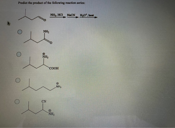 Predict the product of the following reaction series: NH3, HCI NaCNH of heat NH NH; COOH NH, CN NH;