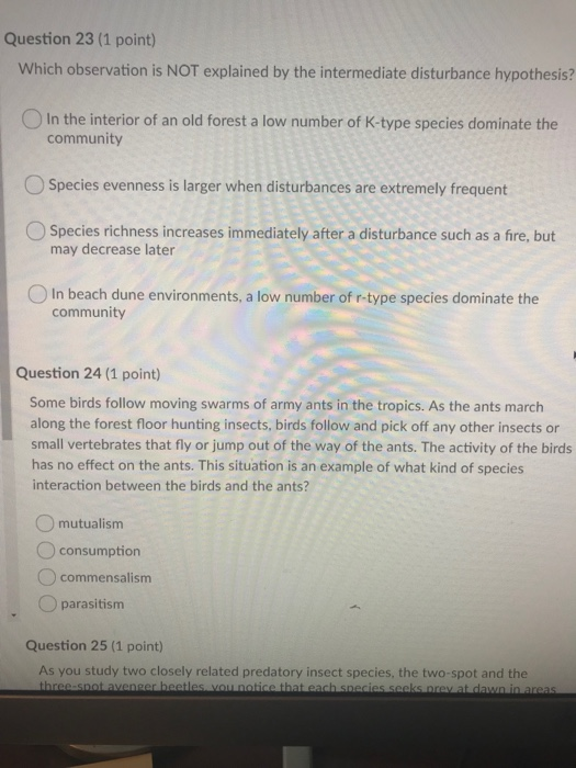 Question 23 (1 point) Which observation is NOT explained by the intermediate disturbance hypothesis In the interior of an old
