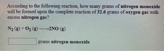 According to the following reaction, how many grams of nitrogen monoxide will be formed upon the complete reaction of 32.6 gr