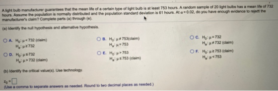 A light bulb manufacturer guarantees that the mean life of a certain type of light bulb is at least 753 hours. A random sampl