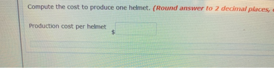 Compute the cost to produce one helmet. (Round answer to 2 decimal places, Production cost per helmet $4