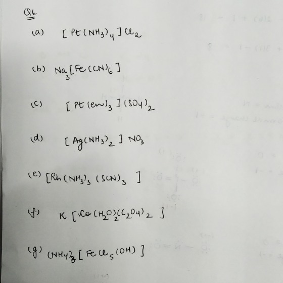 (a) [PE (NH3)4] U, (b) Na [Fe (CN)6] (C) [pt rew), 1 (504), (d) [Ag (NH3²2J NO (e) [Rh (NH} (SUN), I & K ochou (C2O4)2 ] (g)