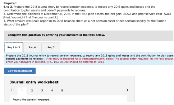 Required: 1. to 3. Prepare the 2018 journal entry to record pension expense, to record any 2018 gains and losses and the cont