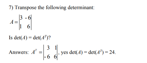 7) Transpose the following determinant: Is det(A) = det(A)? Answers: A = cl, yes det(A) = det(AT) = 24.