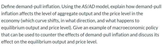Define demand-pull inflation. Using the AS/AD model, explain how demand-pull inflation affects the level of aggregate output