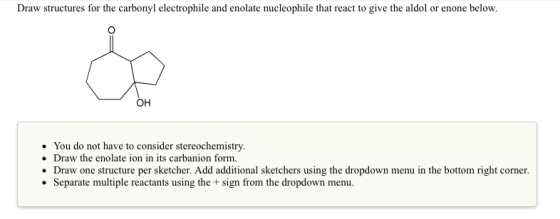 Image for Draw structures for the carbonyl electrophile and enolate nucleophile that react to give the aldol or enone be