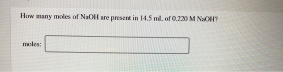 How many moles of NaOH are present in 14.5 mL of 0.220 M NaOH? moles: