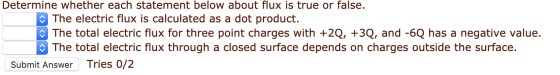 Determine whether each statement below about flux is true or false. O The electric flux is calculated as a dot product. The t