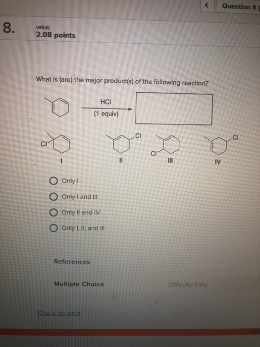 Question 8 8. value: 2.08 points What is (are) the major product(s) of the following reaction? HCI (1 equiv) op qon 0 Only! O