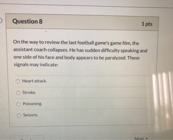 Question 8 1 pts On the way to review the last football games game film, the assistant coach collapses. He has sudden diffic