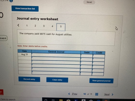 Saved View transaction list Journal entry worksheet < 1 2 3 The company paid $875 cash for August utilities. 07.40.17 Note: E