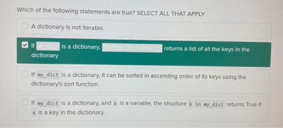 Which of the following statements are true? SELECT ALL THAT APPLY A dictionary is not iterable. If die is a dictionary, dicti