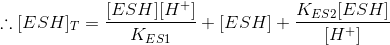 [ESH][H+] KES2[ESH] :: [ESHT = + ESH+ KESI H+1