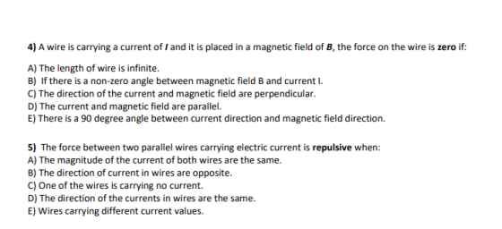 4) A wire is carrying a current of I and it is placed in a magnetic field of B, the force on the wire is zero if: A) The leng