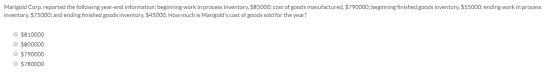 Marigold Corp.reported the following year-end information: beginning work in process inventory, $85000; cost of goods manufac
