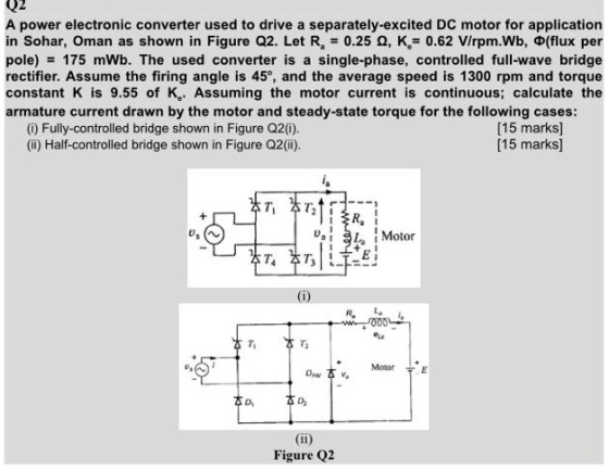 A power electronic converter used to drive a separately-excited DC motor for application in Sohar, Oman as shown in Figure Q2