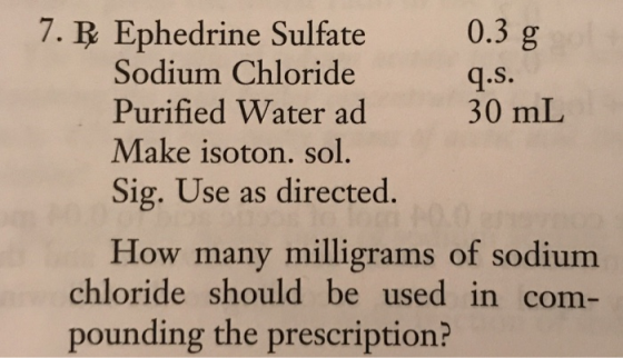 7. R Ephedrine Sulfate 0.3 g Sodium Chloride q.s. Purified Water ad 30 mL Make isoton. sol. Sig. Use as directed. How many mi
