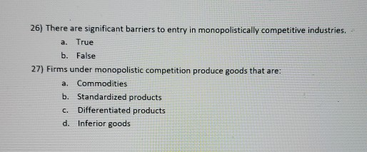 26) There are significant barriers to entry in monopolistically competitive industries. a. True b. False 27) Firms under mono
