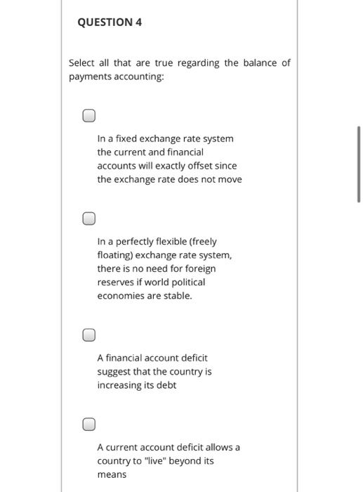QUESTION 4 Select all that are true regarding the balance of payments accounting: In a fixed exchange rate system the current